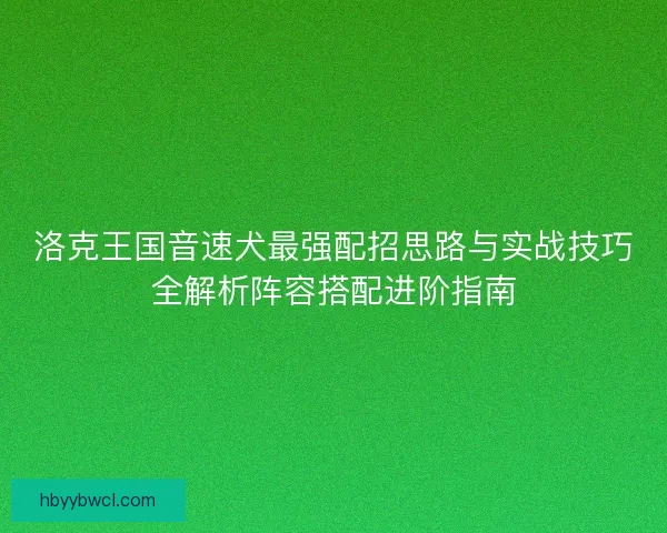 洛克王国音速犬最强配招思路与实战技巧全解析阵容搭配进阶指南