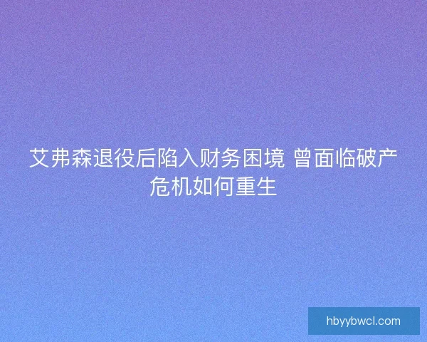 艾弗森退役后陷入财务困境 曾面临破产危机如何重生