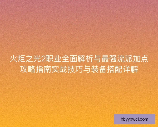 火炬之光2职业全面解析与最强流派加点攻略指南实战技巧与装备搭配详解